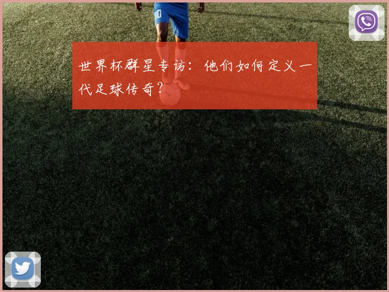 世界杯群星专访：他们如何定义一代足球传奇？