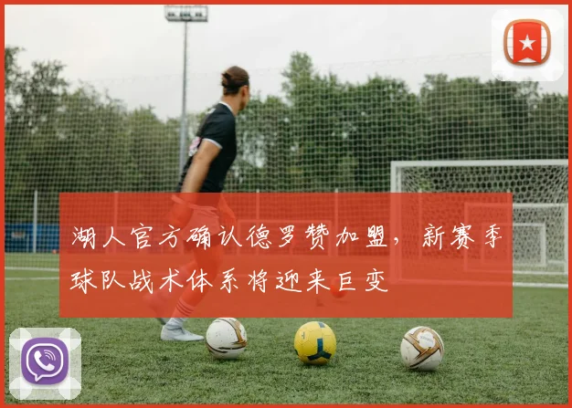 湖人官方确认德罗赞加盟，新赛季球队战术体系将迎来巨变